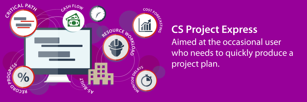 CS Project Express Aimed at the occasional user who needs to quickly produce a project plan